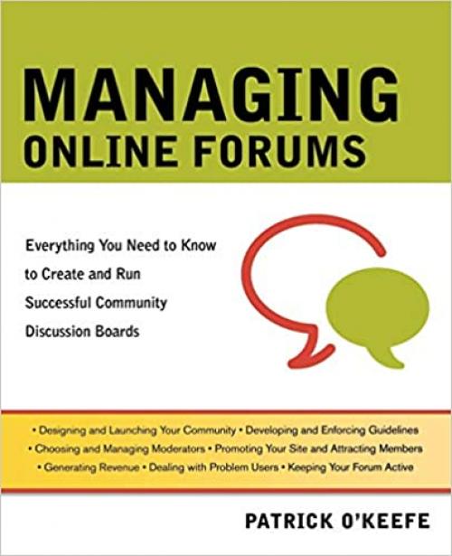  Managing Online Forums: Everything You Need to Know to Create and Run Successful Community Discussion Boards 