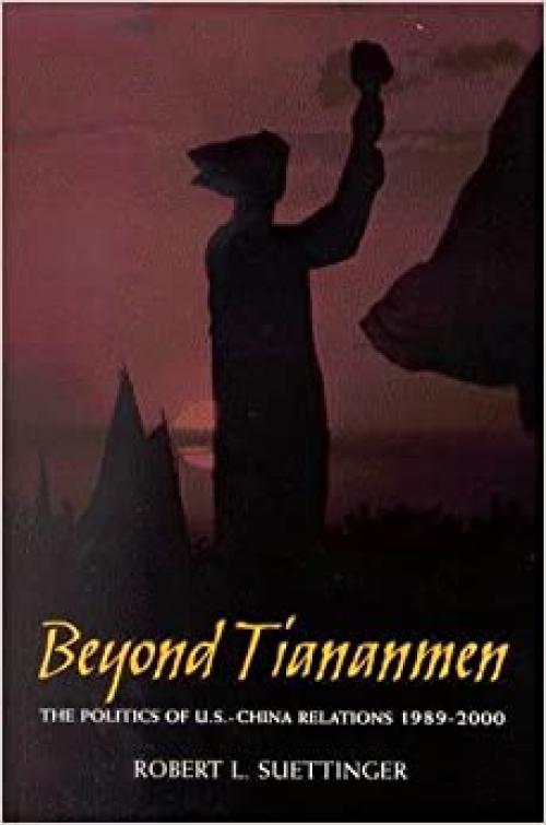 Beyond Tiananmen: The Politics of U.S.-China Relations 1989-2000 