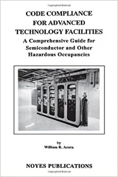  Code Compliance for Advanced Technology Facilities: A Comprehensive Guide for Semiconductor and other Hazardous Occupancies 