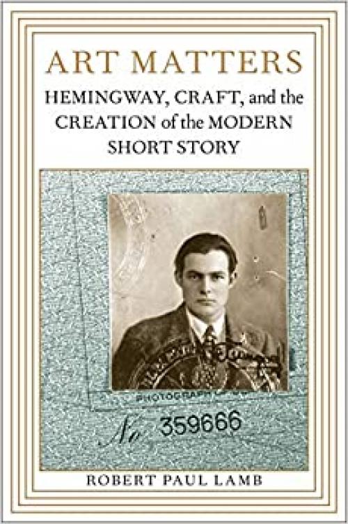  Art Matters: Hemingway, Craft, and the Creation of the Modern Short Story 