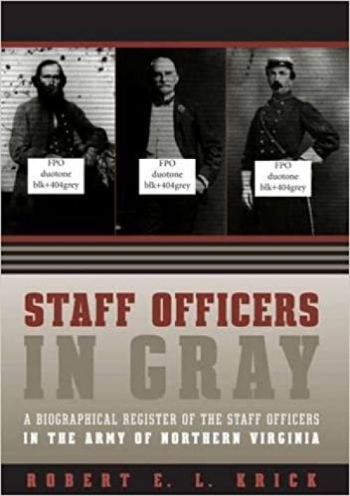  Staff Officers in Gray: A Biographical Register of the Staff Officers in the Army of Northern Virginia 