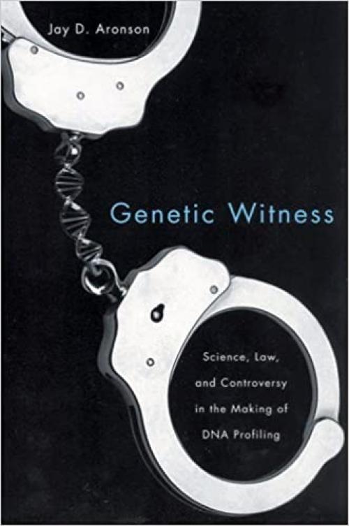  Genetic Witness: Science, Law, and Controversy in the Making of DNA Profiling 