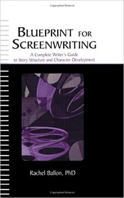  Blueprint for Screenwriting: A Complete Writer's Guide to Story Structure and Character Development 