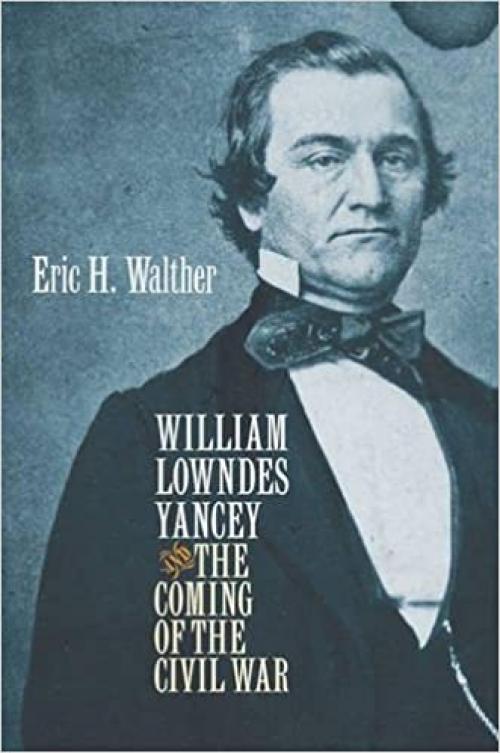  William Lowndes Yancey and the Coming of the Civil War (Civil War America) 