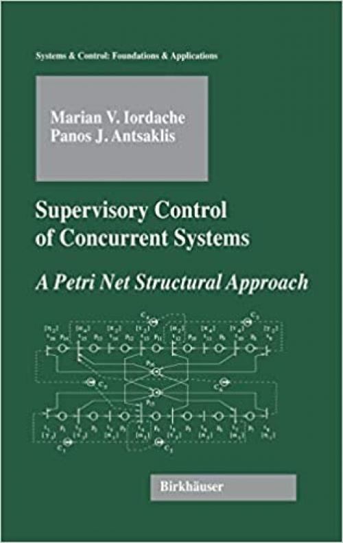  Supervisory Control of Concurrent Systems: A Petri Net Structural Approach (Systems & Control: Foundations & Applications) 