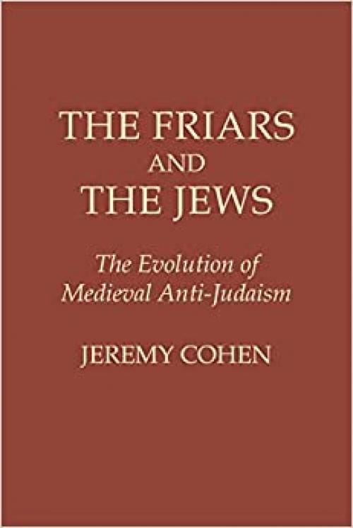  The Friars and the Jews: The Evolution of Medieval Anti-Judaism 