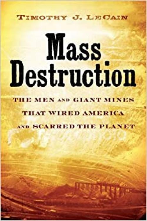  Mass Destruction: The Men and Giant Mines That Wired America and Scarred the Planet 