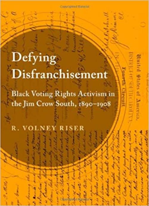  Defying Disfranchisement: Black Voting Rights Activism in the Jim Crow South, 1890-1908 