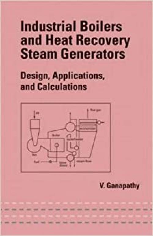  Industrial Boilers and Heat Recovery Steam Generators: Design, Applications, and Calculations (Mechanical Engineering) 