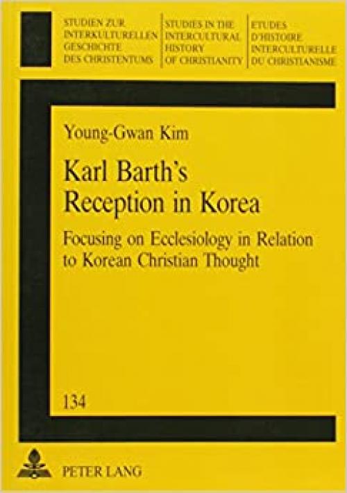  Karl Barth's Reception in Korea: Focusing on Ecclesiology in Relation to Korean Christian Thought (Studies in Intercultural History of Christianity) 