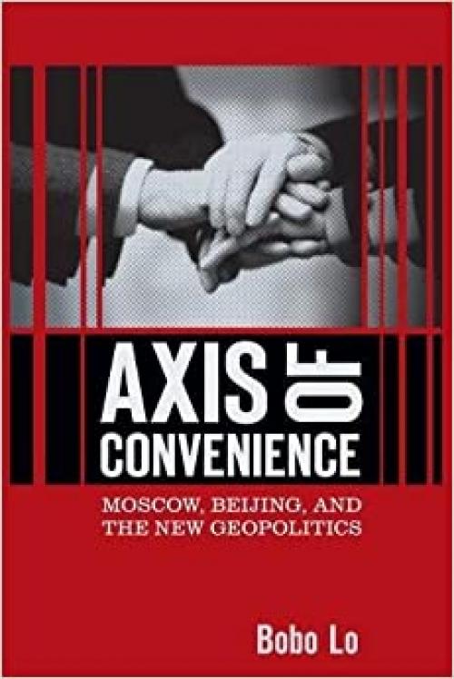  Axis of Convenience: Moscow, Beijing, and the New Geopolitics 