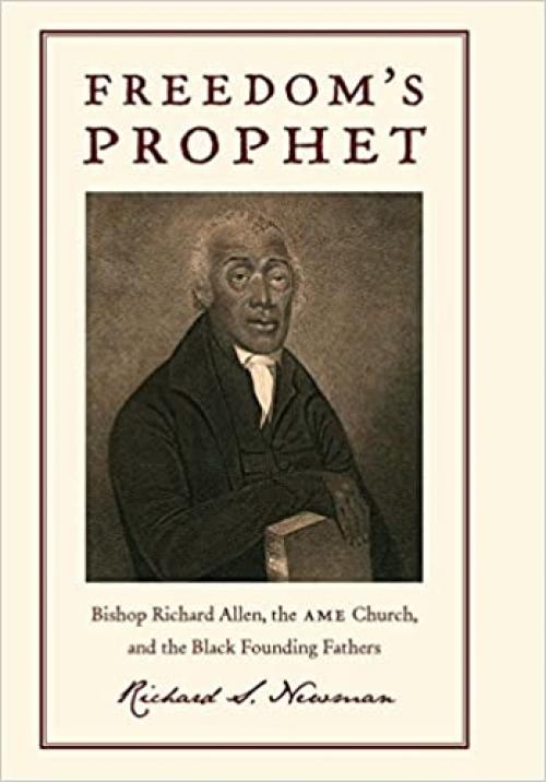  Freedom’s Prophet: Bishop Richard Allen, the AME Church, and the Black Founding Fathers 