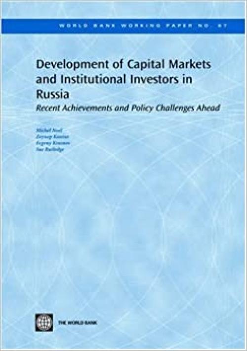  Development of Capital Markets and Institutional Investors in Russia: Recent Achievements and Policy Challenges Ahead (World Bank Working Papers) 