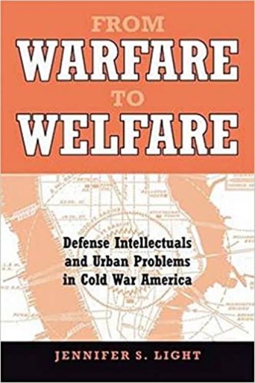  From Warfare to Welfare: Defense Intellectuals and Urban Problems in Cold War America 