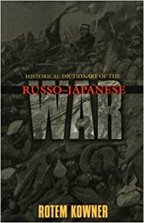  Historical Dictionary of the Russo-Japanese War (Historical Dictionaries of War, Revolution, and Civil Unrest) 