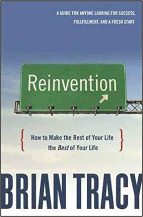  Reinvention: How to Make the Rest of Your Life the Best of Your Life 