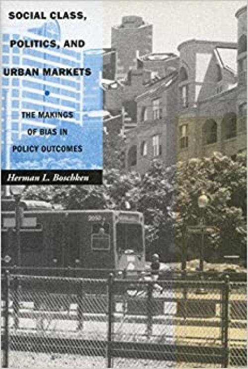  Social Class, Politics, and Urban Markets: The Makings of Bias in Policy Outcomes 