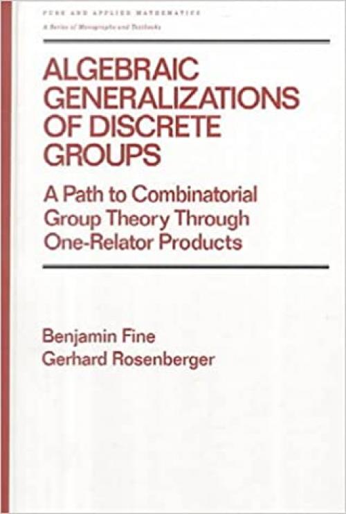  Algebraic Generalizations of Discrete Groups: A Path to Combinatorial Group Theory Through One-Relator Products (Chapman & Hall/CRC Pure and Applied Mathematics) 