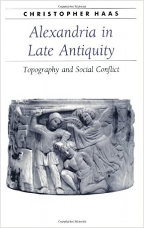  Alexandria in Late Antiquity: Topography and Social Conflict (Ancient Society and History) 