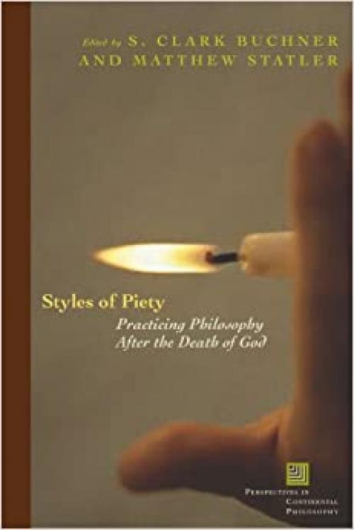  Styles of Piety: Practicing Philosophy after the Death of God (Perspectives in Continental Philosophy) 