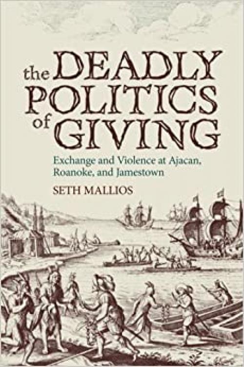  The Deadly Politics of Giving: Exchange and Violence at Ajacan, Roanoke, and Jamestown 