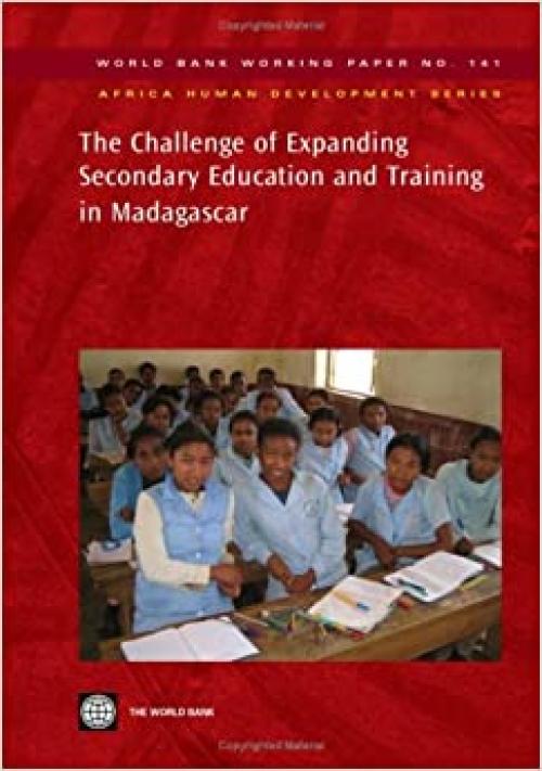  The Challenge of Expanding Secondary Education and Training in Madagascar (World Bank Working Papers) 