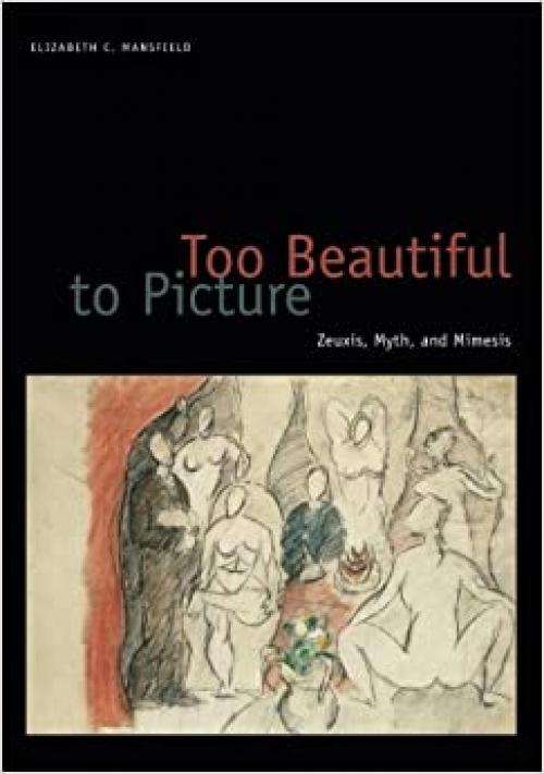  Too Beautiful to Picture: Zeuxis, Myth, and Mimesis 