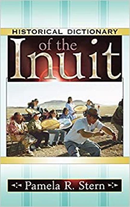  Historical Dictionary of the Inuit (Historical Dictionaries Of Peoples And Cultures) 