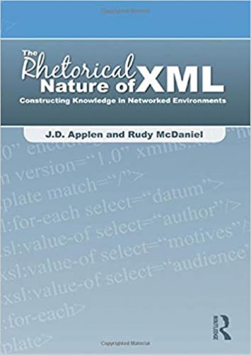  The Rhetorical Nature of XML: Constructing Knowledge in Networked Environments 