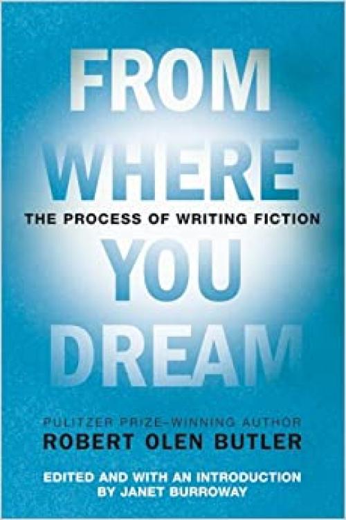  From Where You Dream: The Process of Writing Fiction 