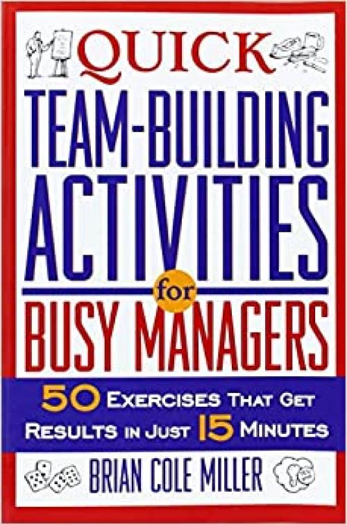  Quick Team-Building Activities for Busy Managers: 50 Exercises That Get Results in Just 15 Minutes 