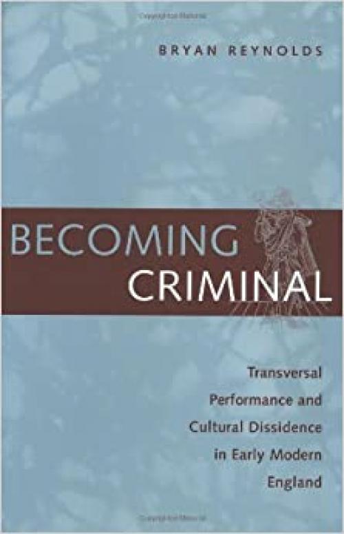  Becoming Criminal: Transversal Performance and Cultural Dissidence in Early Modern England 