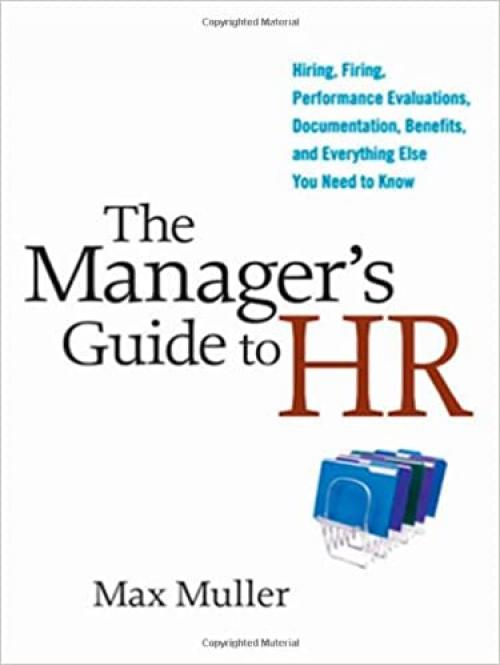  The Manager's Guide to HR: Hiring, Firing, Performance Evaluations, Documentation, Benefits, and Everything Else You Need to Know 