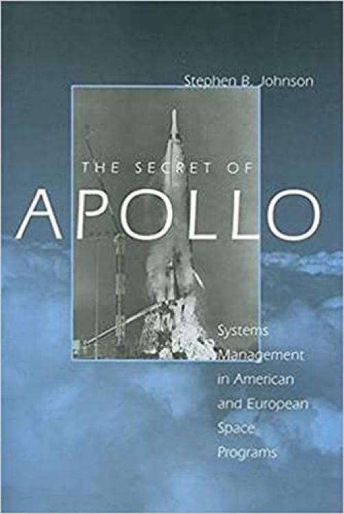  The Secret of Apollo: Systems Management in American and European Space Programs (New Series in NASA History) 