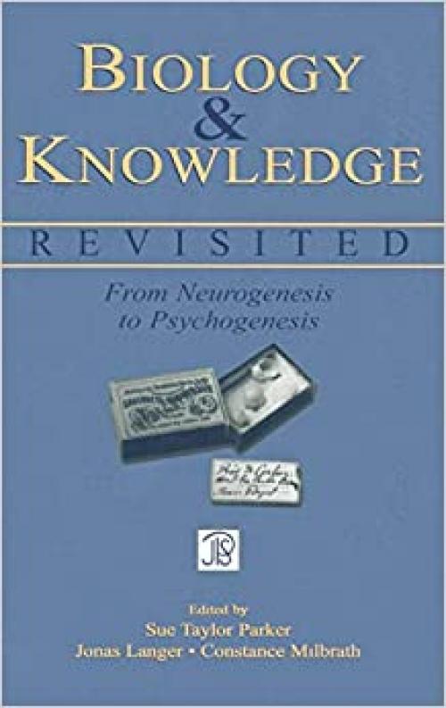  Biology and Knowledge Revisited: From Neurogenesis to Psychogenesis (Jean Piaget Symposia Series) 