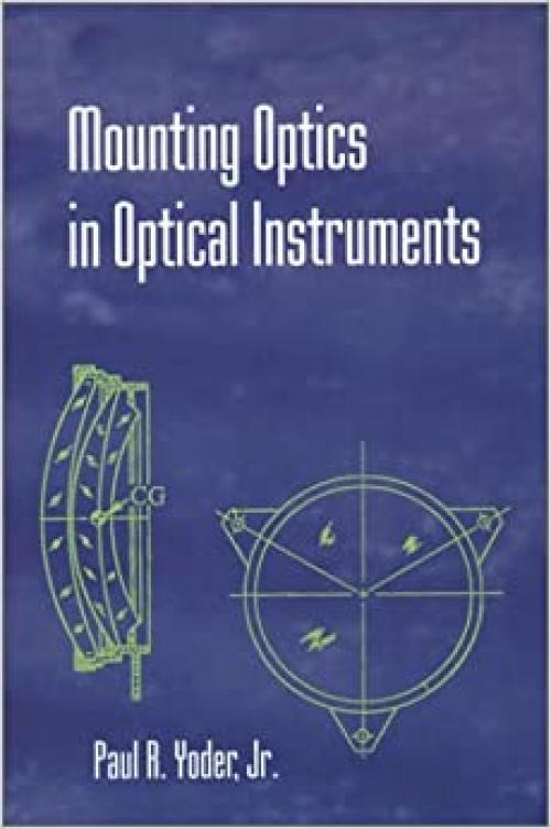  Mounting Optics in Optical Instruments (SPIE Press Monograph Vol. PM110) 