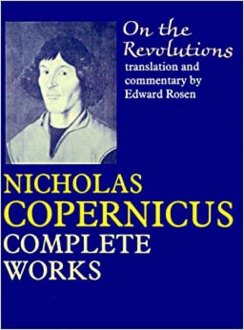  On the Revolutions: Nicholas Copernicus Complete Works (Foundations of Natural History) 