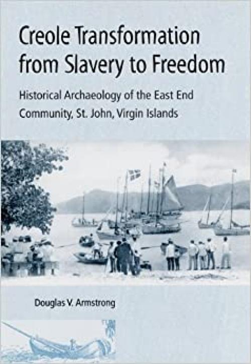  Creole Transformation from Slavery to Freedom: Historical Archaeology of the East End Community, St. John, Virgin Is 