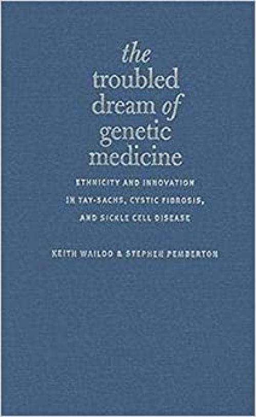  The Troubled Dream of Genetic Medicine: Ethnicity and Innovation in Tay-Sachs, Cystic Fibrosis, and Sickle Cell Disease 