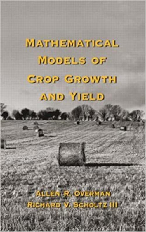  Mathematical Models of Crop Growth and Yield (Books in Soils, Plants, and the Environment) 