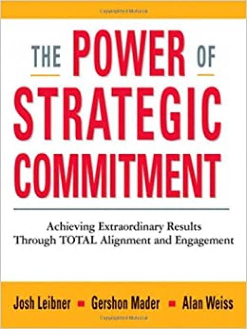  The Power of Strategic Commitment: Achieving Extraordinary Results Through Total Alignment and Engagement 