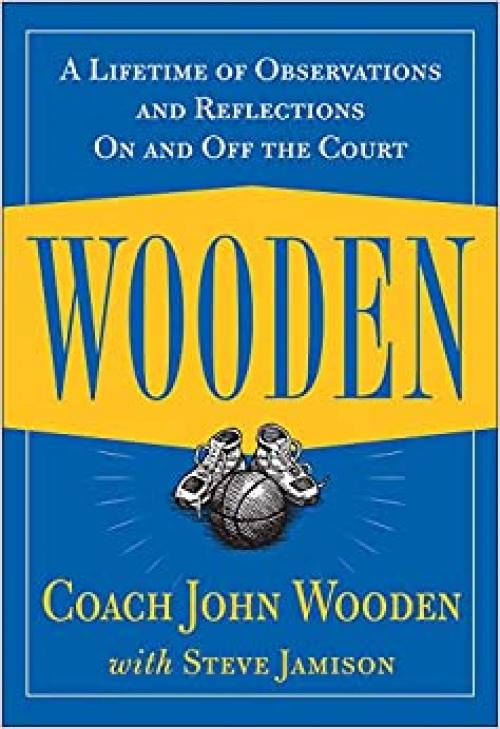  Wooden: A Lifetime of Observations and Reflections On and Off the Court 