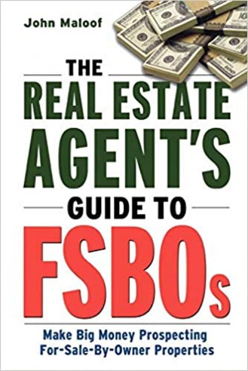  The Real Estate Agent's Guide to FSBOs: Make Big Money Prospecting For Sale By Owner Properties 