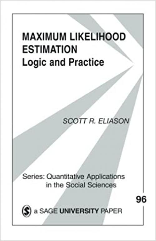  Maximum Likelihood Estimation: Logic and Practice (Quantitative Applications in the Social Sciences) 