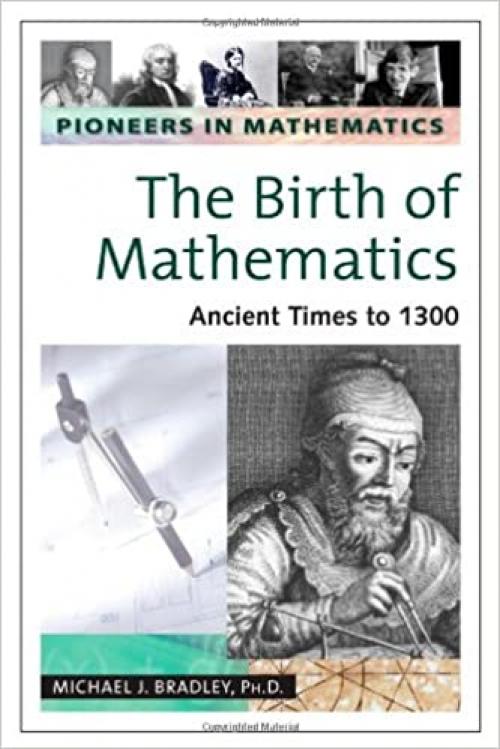  The Birth of Mathematics: Ancient Times to 1300 (Pioneers in Mathematics) 