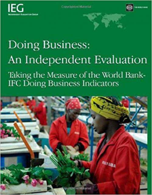  Doing Business -- An Independent Evaluation: Taking the Measure of the World Bank-IFC Doing Business Indicators (Independent Evaluation Group Studies) 