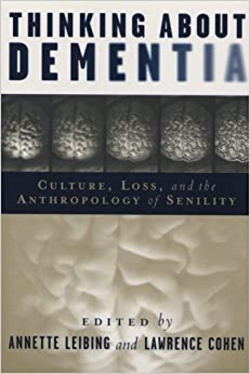  Thinking About Dementia: Culture, Loss, and the Anthropology of Senility (Studies in Medical Anthropology) 