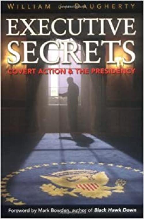  Executive Secrets: Covert Action and the Presidency 