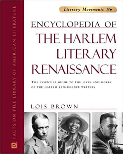  Encyclopedia of the Harlem Literary Renaissance: The Essential Guide to the Lives and Works of the Harlem Renaissance Writers (Literary Movements) 