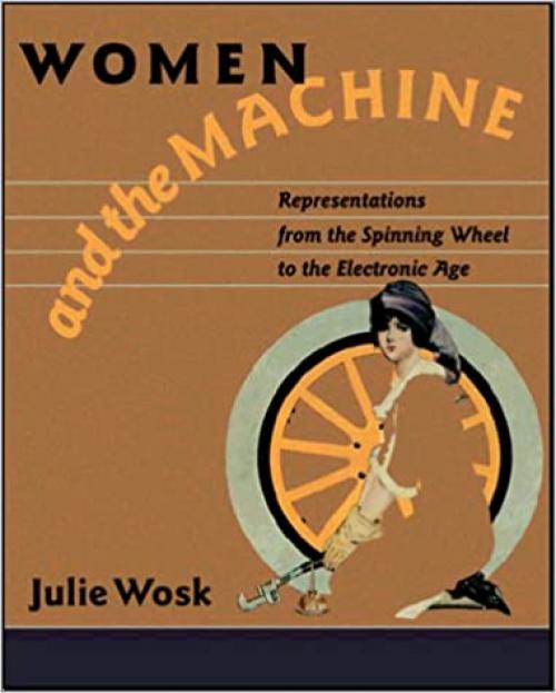  Women and the Machine: Representations from the Spinning Wheel to the Electronic Age 